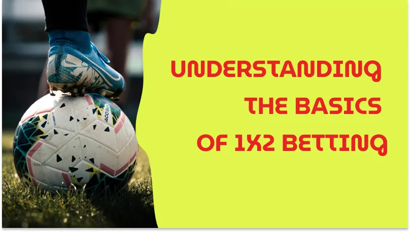 UNDERSTANDING THE BASICS OF 1X2 BETTING